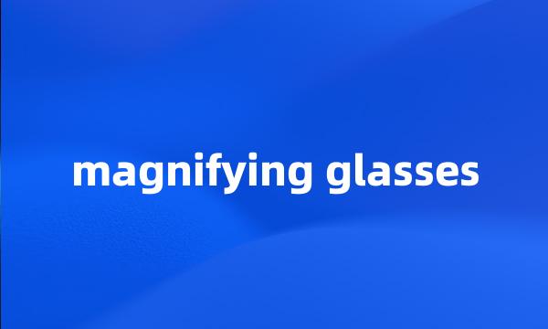 magnifying glasses