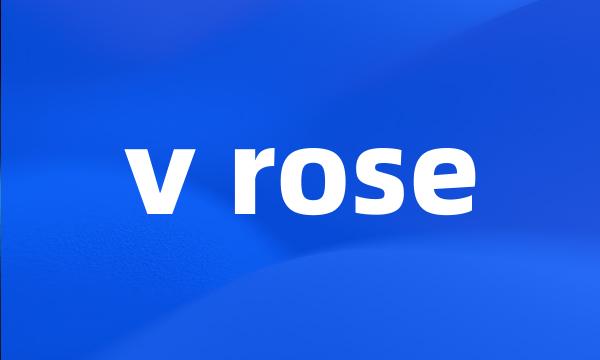 v rose