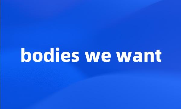 bodies we want