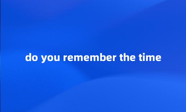 do you remember the time