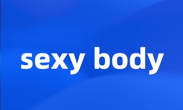 sexy body