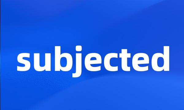 subjected