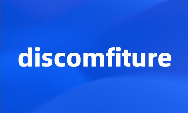 discomfiture