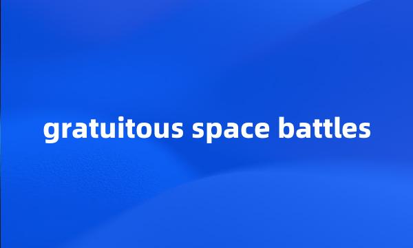 gratuitous space battles