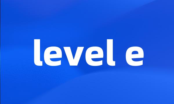 level e