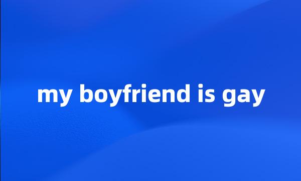 my boyfriend is gay