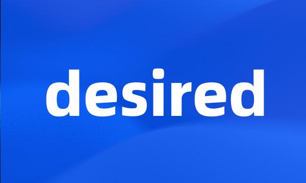 desired