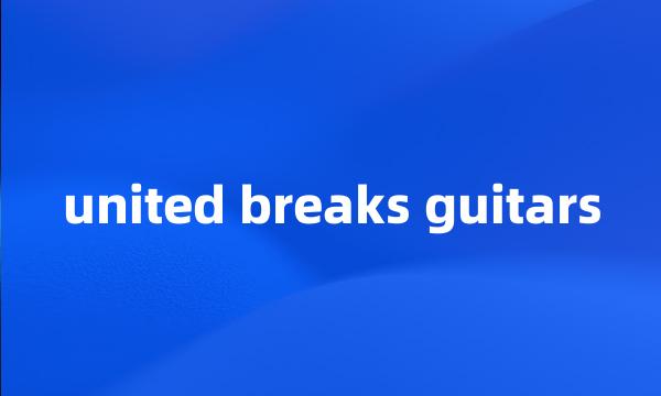 united breaks guitars