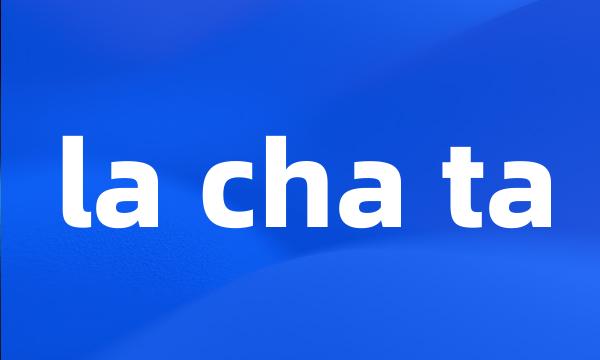 la cha ta