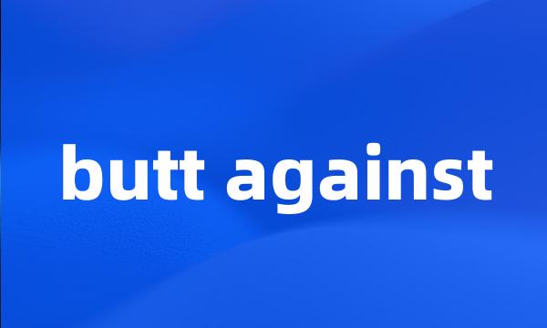 butt against