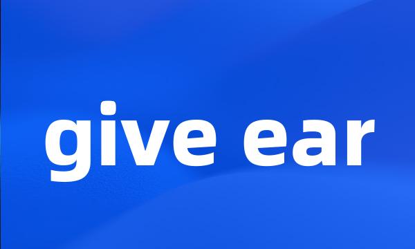 give ear