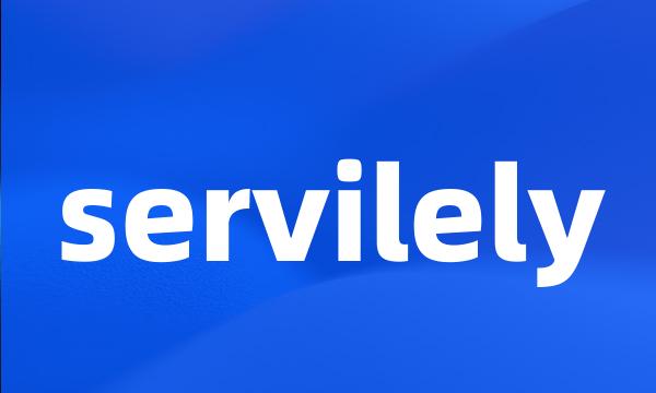 servilely