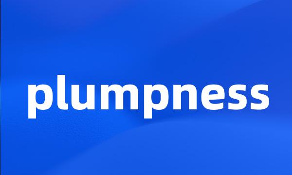 plumpness