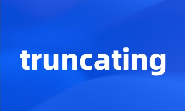 truncating