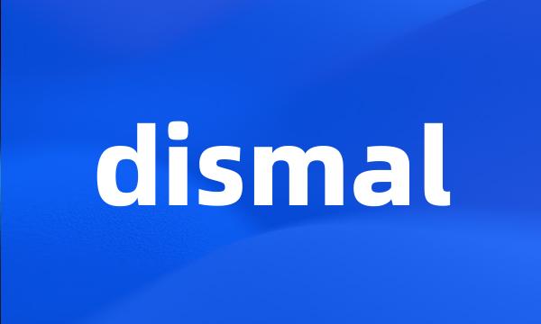 dismal