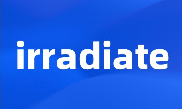 irradiate