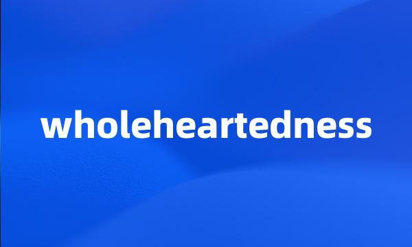 wholeheartedness