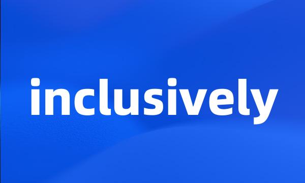 inclusively