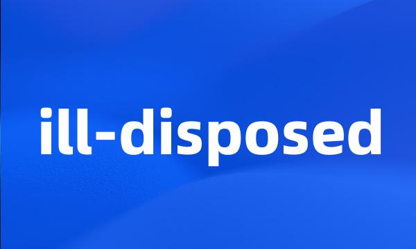 ill-disposed