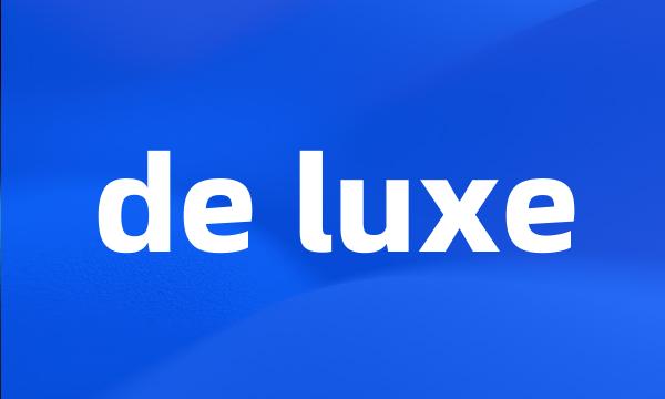 de luxe