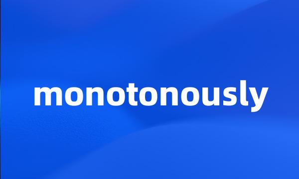 monotonously