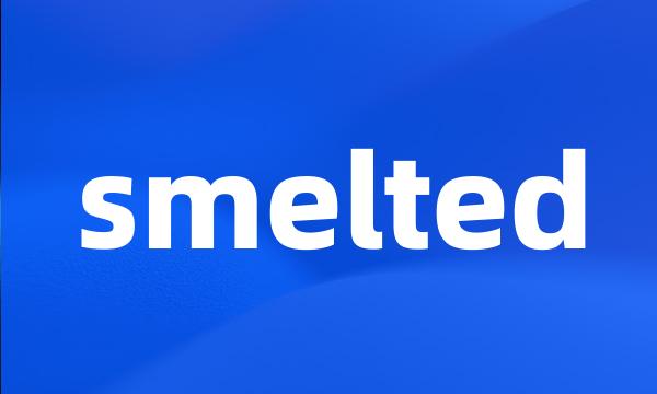 smelted