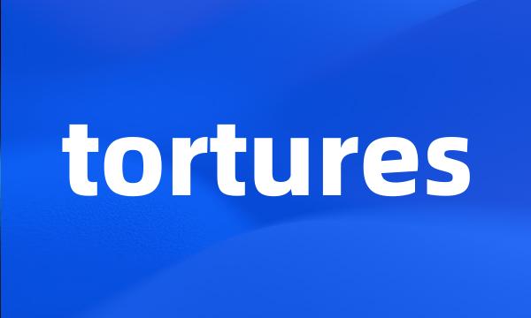 tortures