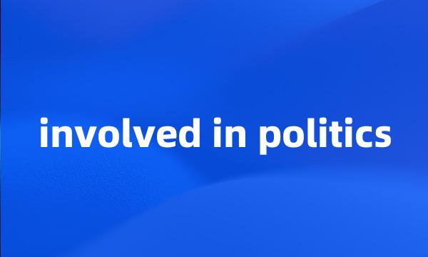 involved in politics