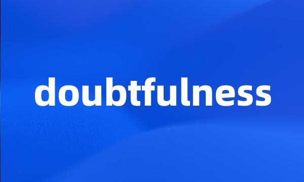 doubtfulness