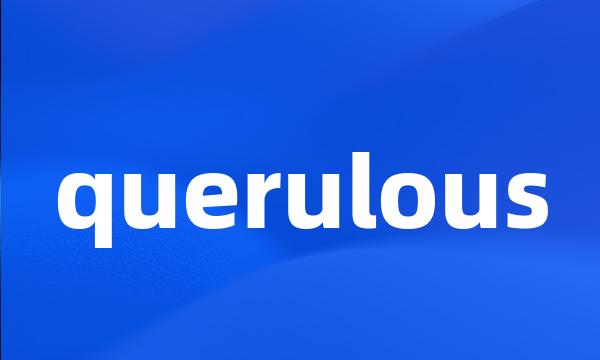 querulous