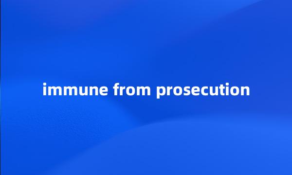 immune from prosecution