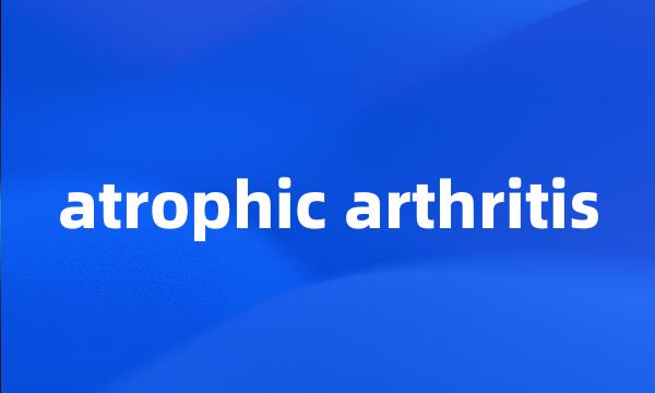 atrophic arthritis