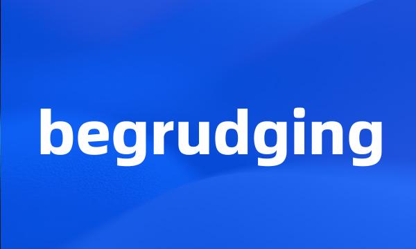 begrudging