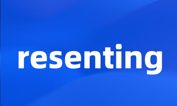 resenting