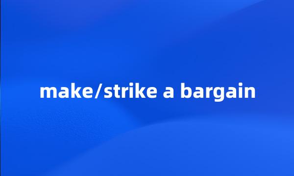 make/strike a bargain