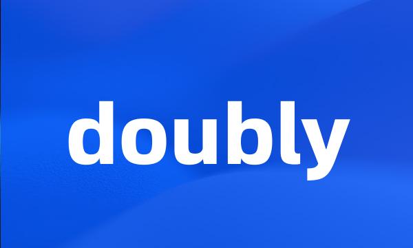 doubly