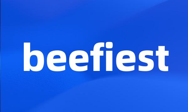 beefiest