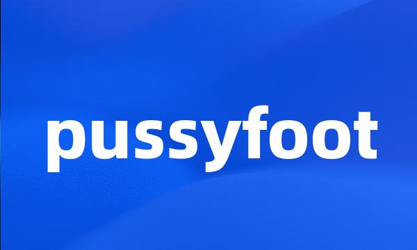 pussyfoot