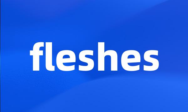 fleshes