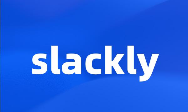 slackly