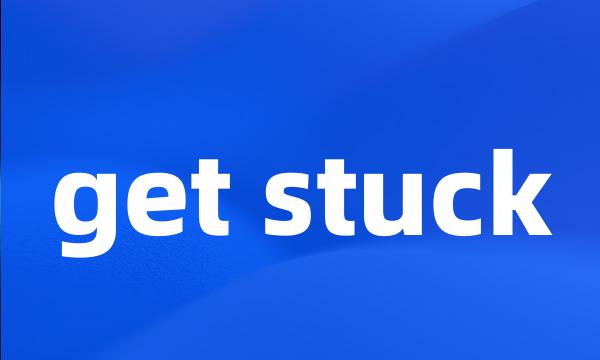 get stuck