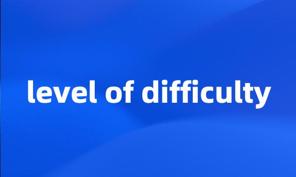 level of difficulty