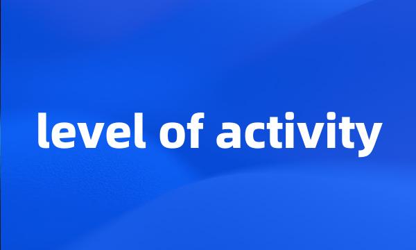 level of activity