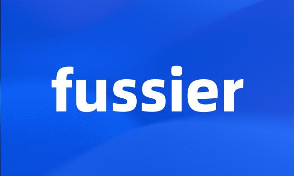 fussier