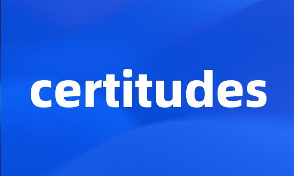 certitudes