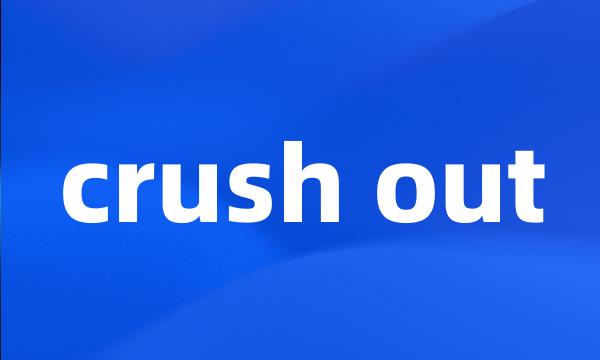 crush out