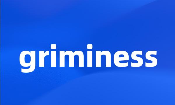 griminess