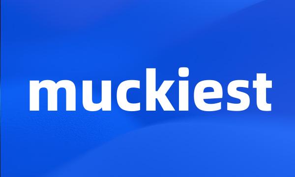 muckiest