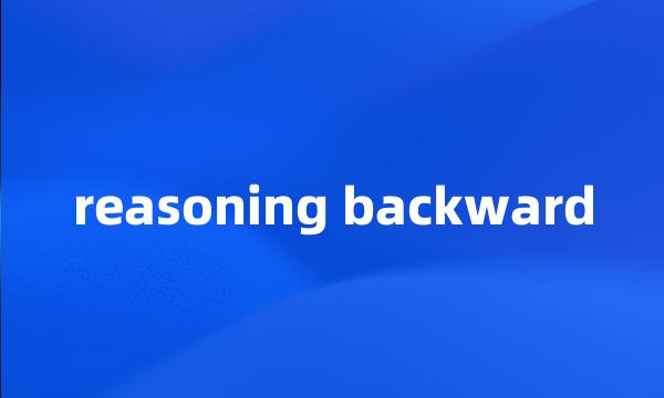 reasoning backward