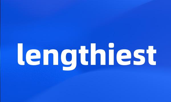 lengthiest